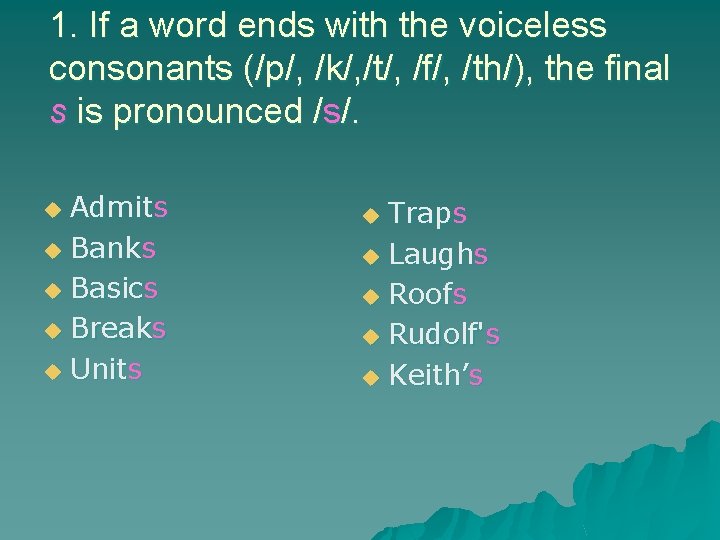 1. If a word ends with the voiceless consonants (/p/, /k/, /t/, /f/, /th/), 1. If a word ends with the voiceless consonants (/p/, /k/, /t/, /f/, /th/),