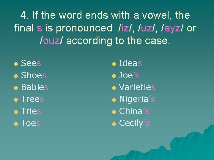 4. If the word ends with a vowel, the final s is pronounced /iz/, 4. If the word ends with a vowel, the final s is pronounced /iz/,