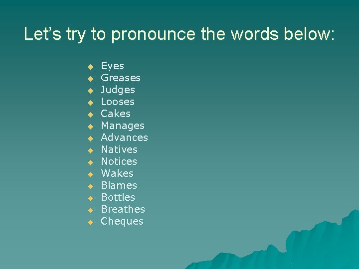 Let’s try to pronounce the words below: u u u u Eyes Greases Judges Let’s try to pronounce the words below: u u u u Eyes Greases Judges