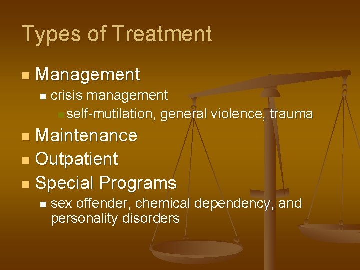 Types of Treatment n Management n crisis management n self-mutilation, general violence, trauma Maintenance