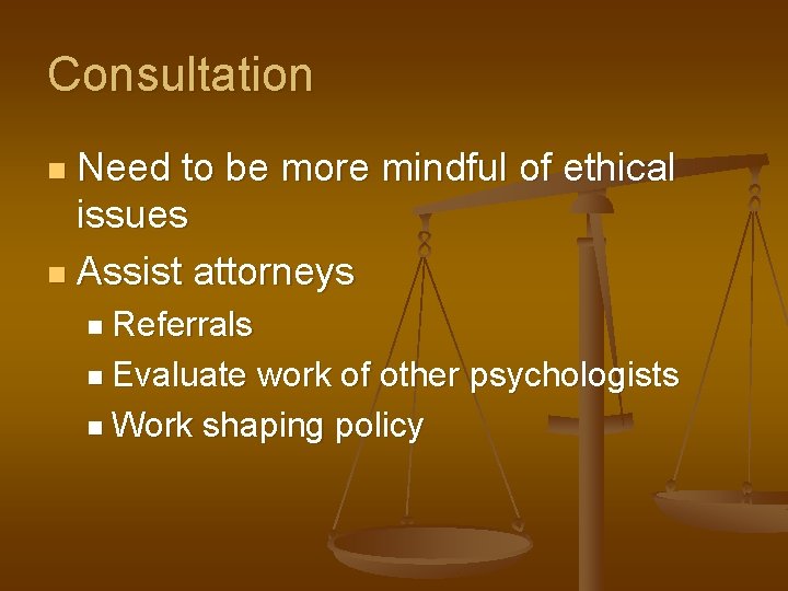 Consultation Need to be more mindful of ethical issues n Assist attorneys n n
