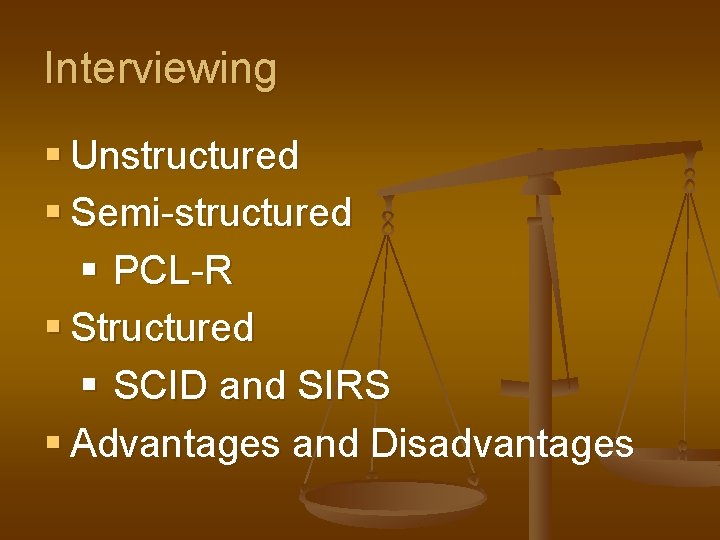 Interviewing § Unstructured § Semi-structured § PCL-R § Structured § SCID and SIRS §