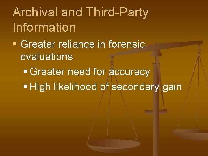 Archival and Third-Party Information § Greater reliance in forensic evaluations § Greater need for