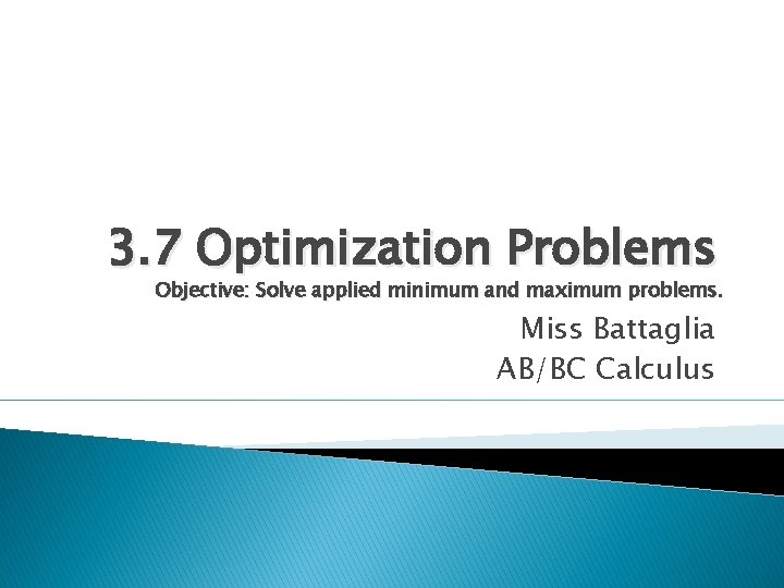 3. 7 Optimization Problems Objective: Solve applied minimum and maximum problems. Miss Battaglia AB/BC