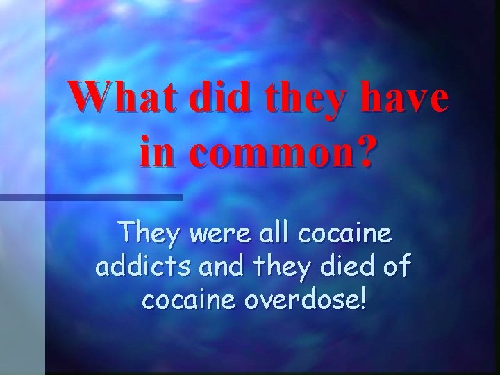 What did they have in common? They were all cocaine addicts and they died