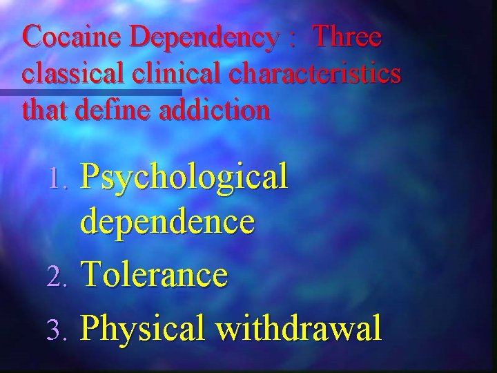 Cocaine Dependency : Three classical clinical characteristics that define addiction Psychological dependence 2. Tolerance