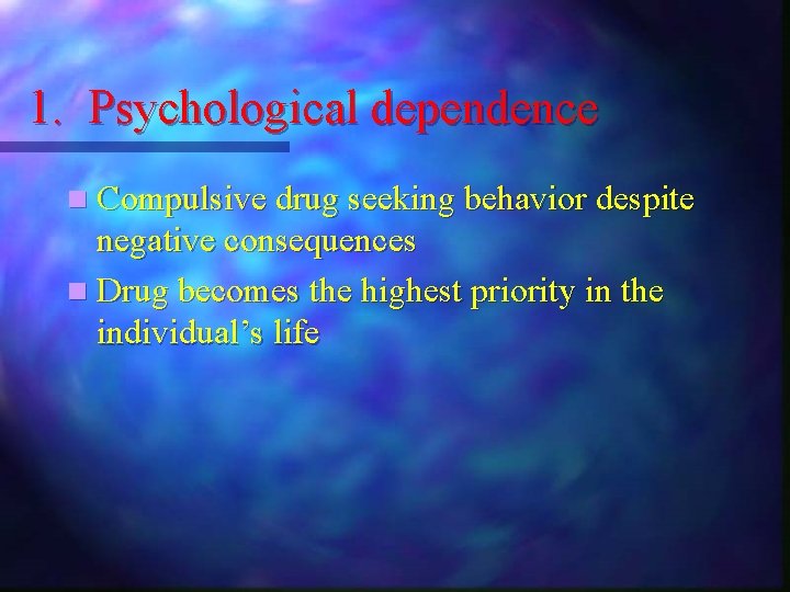1. Psychological dependence n Compulsive drug seeking behavior despite negative consequences n Drug becomes