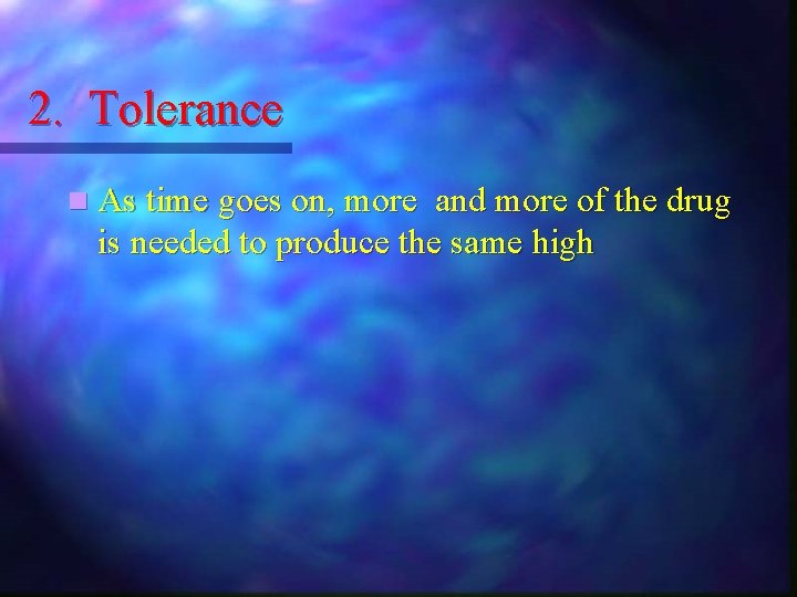 2. Tolerance n As time goes on, more and more of the drug is