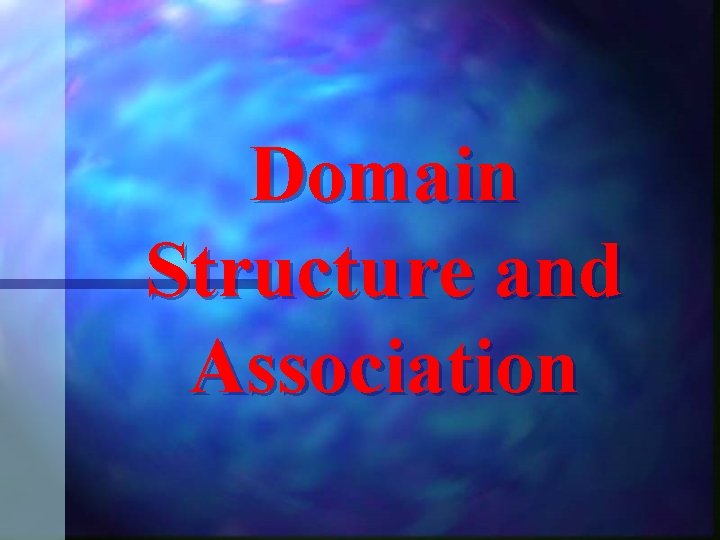 Domain Structure and Association 