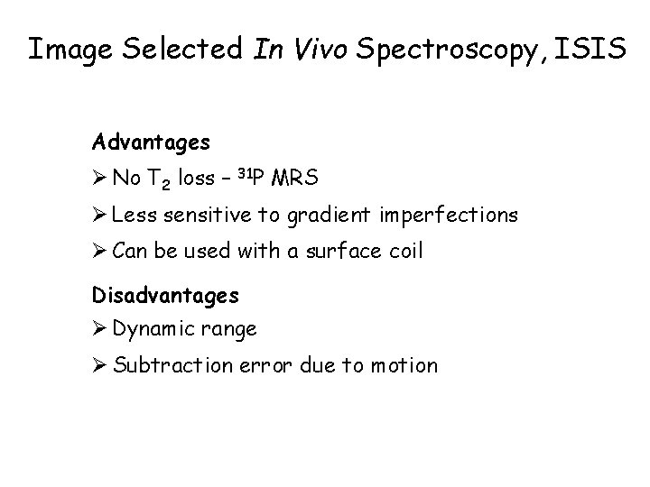 Image Selected In Vivo Spectroscopy, ISIS Advantages Ø No T 2 loss – 31