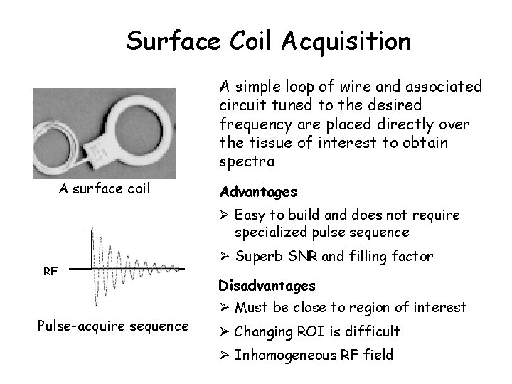 Surface Coil Acquisition A simple loop of wire and associated circuit tuned to the