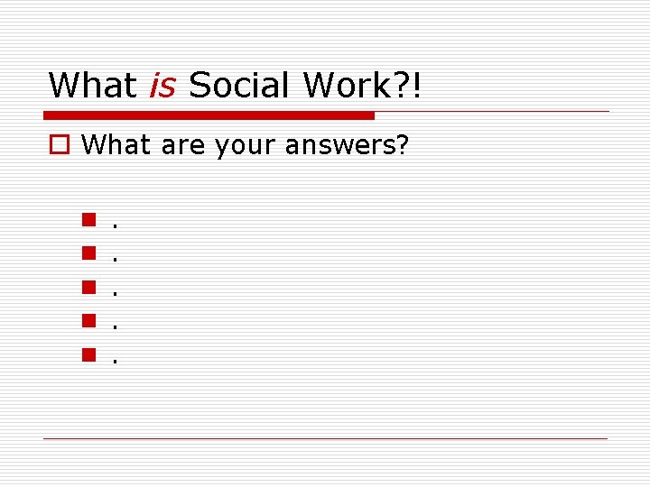 What is Social Work? ! o What are your answers? n n n .