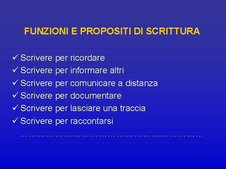 FUNZIONI E PROPOSITI DI SCRITTURA ü Scrivere per ricordare ü Scrivere per informare altri