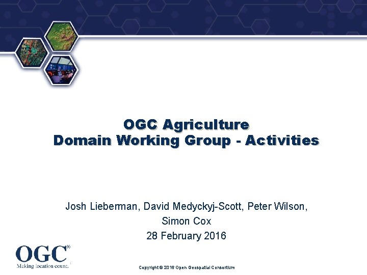® OGC Agriculture Domain Working Group - Activities Josh Lieberman, David Medyckyj-Scott, Peter Wilson,