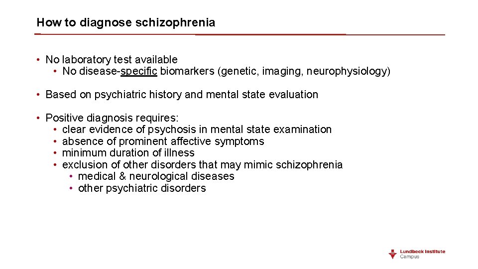 How to diagnose schizophrenia • No laboratory test available • No disease-specific biomarkers (genetic,