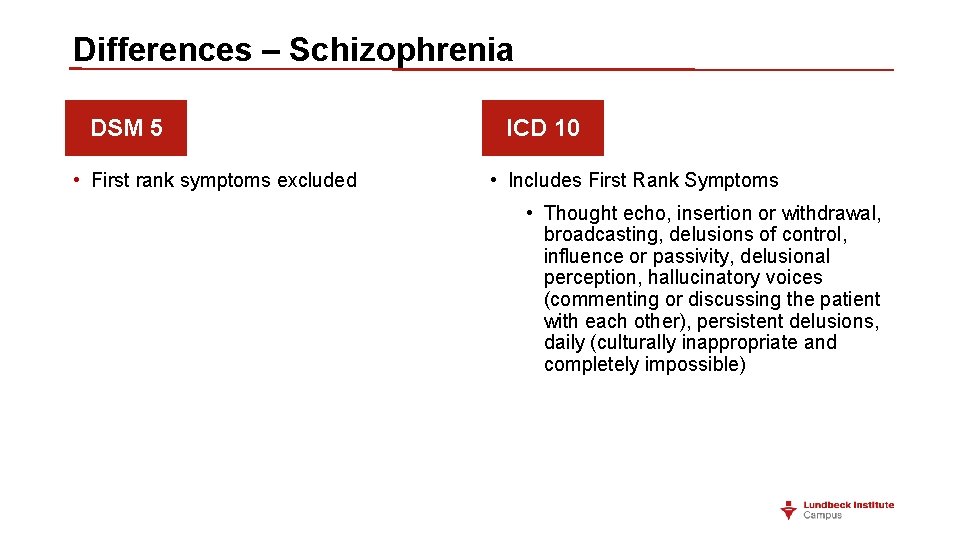 Differences – Schizophrenia DSM 5 • First rank symptoms excluded ICD 10 • Includes