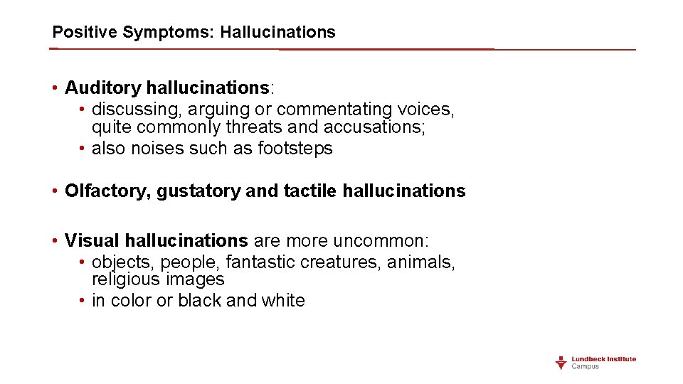 Positive Symptoms: Hallucinations • Auditory hallucinations: • discussing, arguing or commentating voices, quite commonly