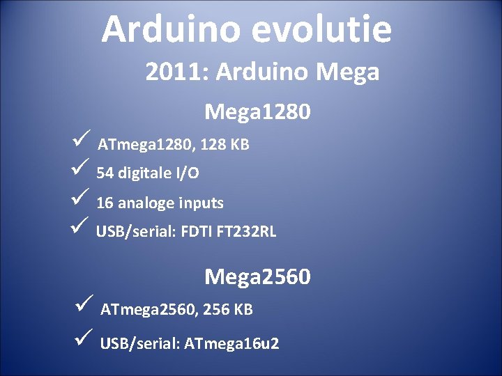 Arduino evolutie 2011: Arduino Mega 1280 ü ATmega 1280, 128 KB ü 54 digitale