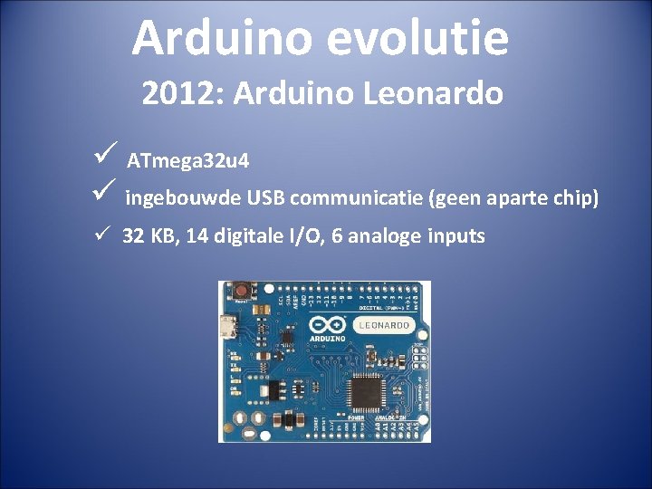 Arduino evolutie 2012: Arduino Leonardo ü ATmega 32 u 4 ü ingebouwde USB communicatie