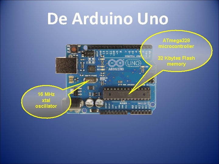 De Arduino Uno ATmega 328 microcontroller 32 Kbytes Flash memory 16 MHz xtal oscillator