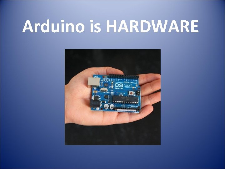 Arduino is HARDWARE 