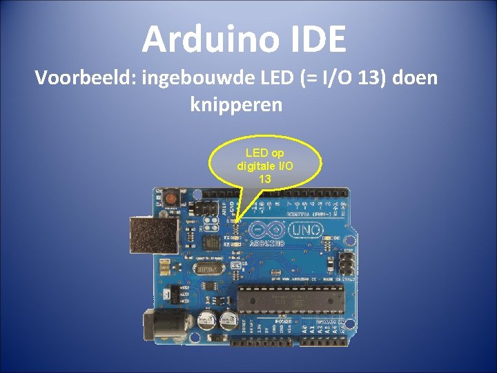 Arduino IDE Voorbeeld: ingebouwde LED (= I/O 13) doen knipperen LED op digitale I/O