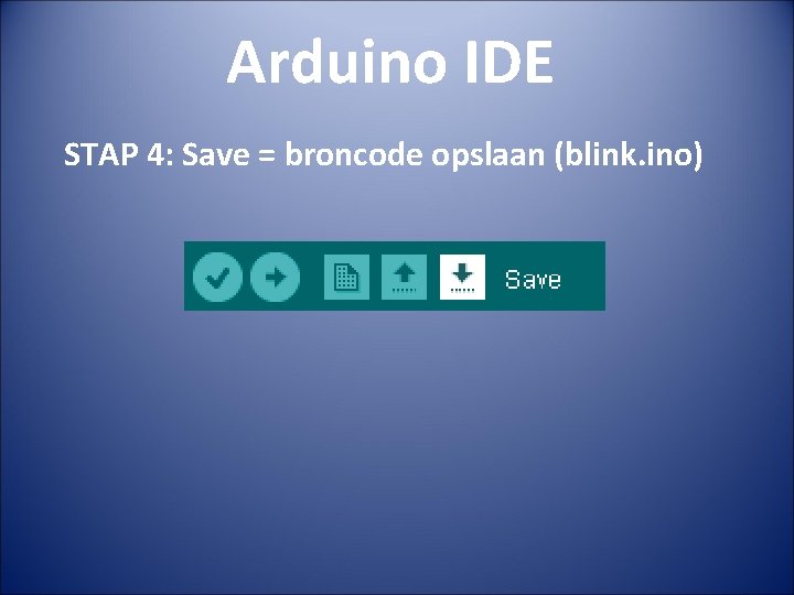 Arduino IDE STAP 4: Save = broncode opslaan (blink. ino) 