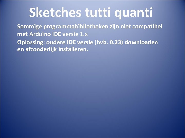 Sketches tutti quanti Sommige programmabibliotheken zijn niet compatibel met Arduino IDE versie 1. x