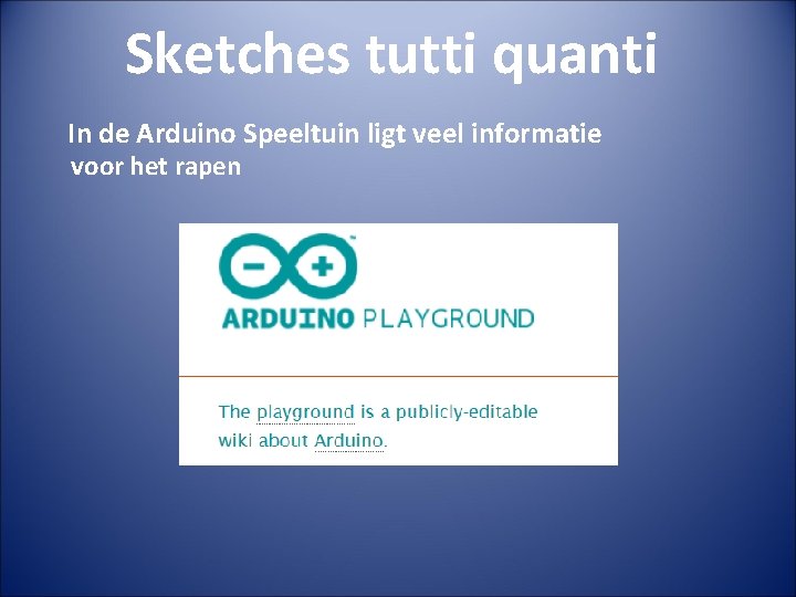 Sketches tutti quanti In de Arduino Speeltuin ligt veel informatie voor het rapen 