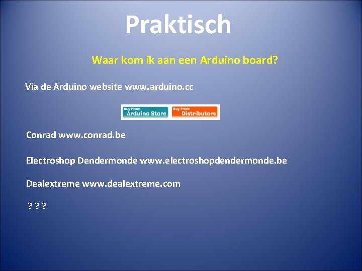 Praktisch Waar kom ik aan een Arduino board? Via de Arduino website www. arduino.