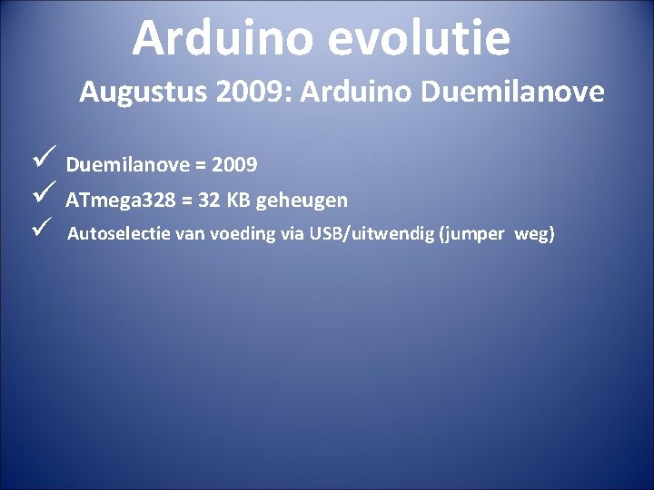 Arduino evolutie Augustus 2009: Arduino Duemilanove ü Duemilanove = 2009 ü ATmega 328 =