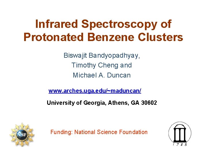 Infrared Spectroscopy of Protonated Benzene Clusters Biswajit Bandyopadhyay, Timothy Cheng and Michael A. Duncan