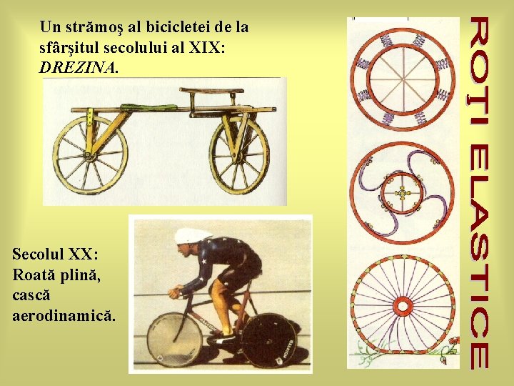 Un strămoş al bicicletei de la sfârşitul secolului al XIX: DREZINA. Secolul XX: Roată Un strămoş al bicicletei de la sfârşitul secolului al XIX: DREZINA. Secolul XX: Roată
