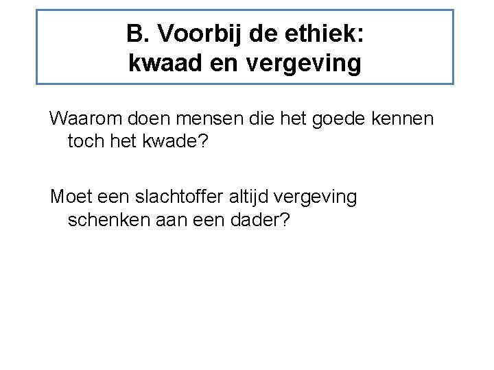 B. Voorbij de ethiek: kwaad en vergeving Waarom doen mensen die het goede kennen