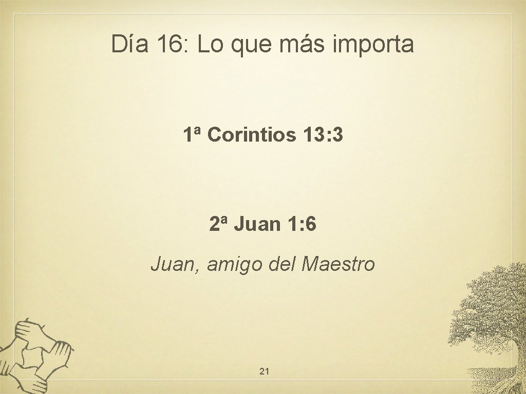Día 16: Lo que más importa 1ª Corintios 13: 3 2ª Juan 1: 6