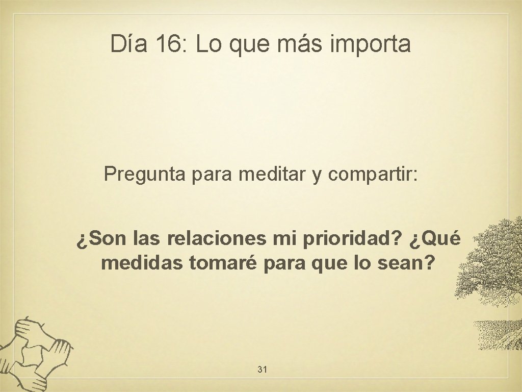 Día 16: Lo que más importa Pregunta para meditar y compartir: ¿Son las relaciones