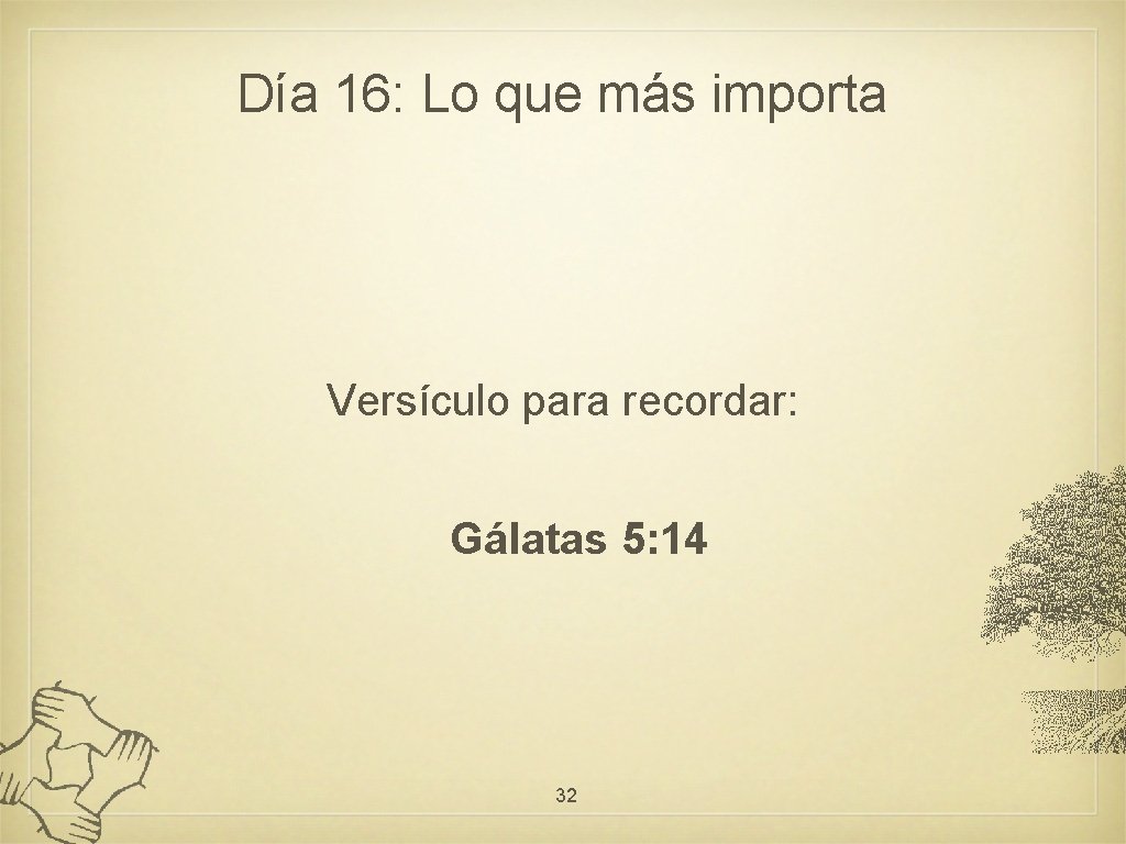 Día 16: Lo que más importa Versículo para recordar: Gálatas 5: 14 32 