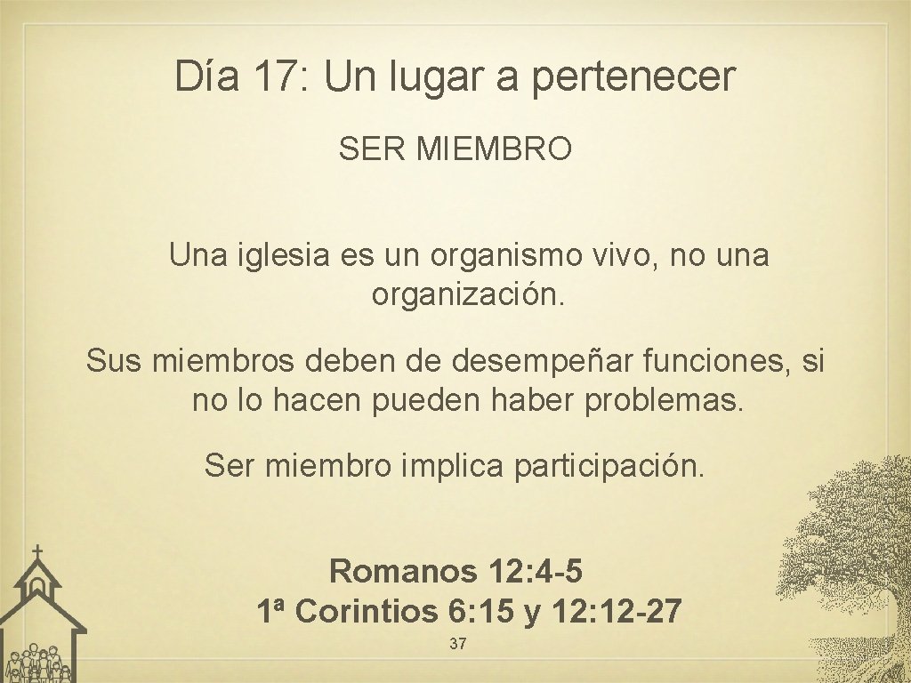 Día 17: Un lugar a pertenecer SER MIEMBRO Una iglesia es un organismo vivo,