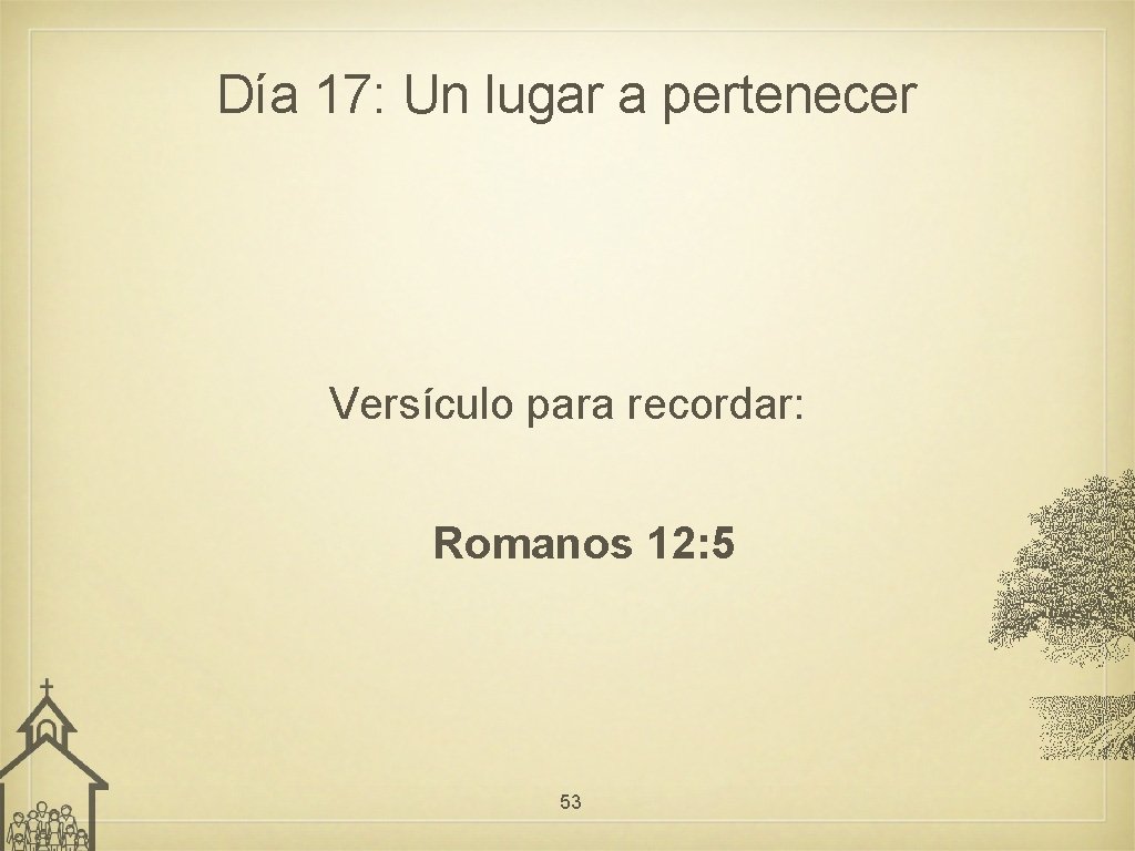 Día 17: Un lugar a pertenecer Versículo para recordar: Romanos 12: 5 53 