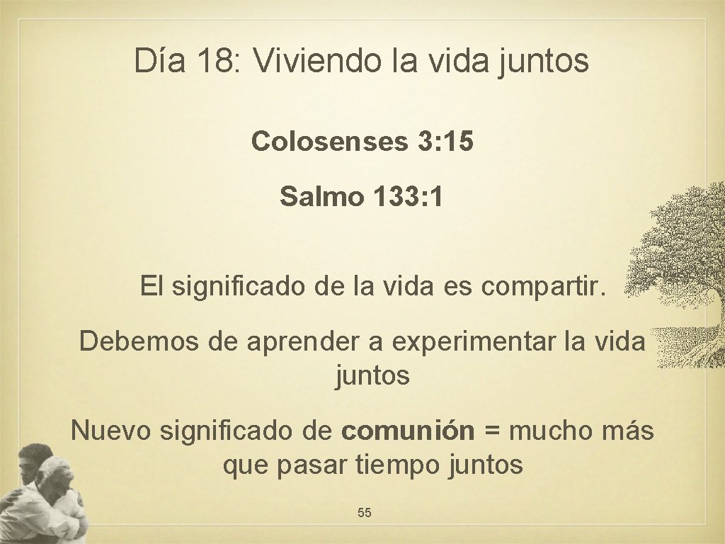 Día 18: Viviendo la vida juntos Colosenses 3: 15 Salmo 133: 1 El significado
