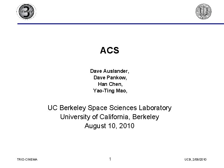 ACS Dave Auslander, Dave Pankow, Han Chen, Yao-Ting Mao, UC Berkeley Space Sciences Laboratory ACS Dave Auslander, Dave Pankow, Han Chen, Yao-Ting Mao, UC Berkeley Space Sciences Laboratory