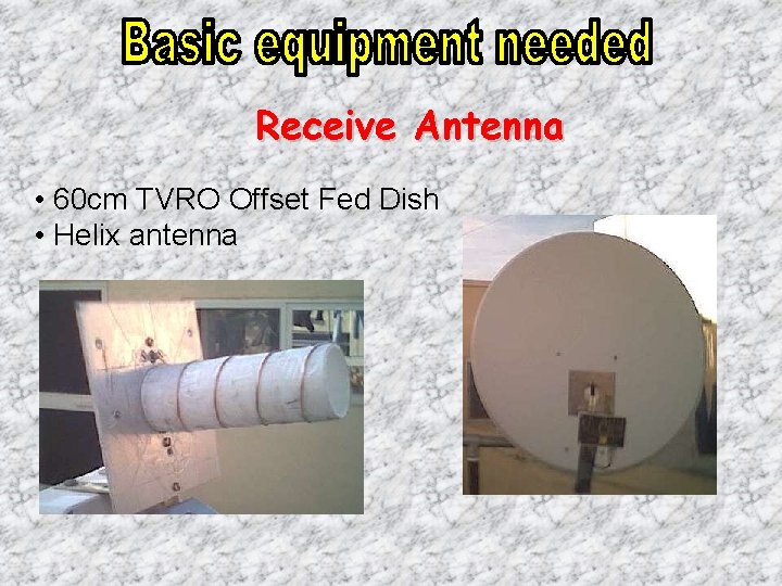 Receive Antenna • 60 cm TVRO Offset Fed Dish • Helix antenna 