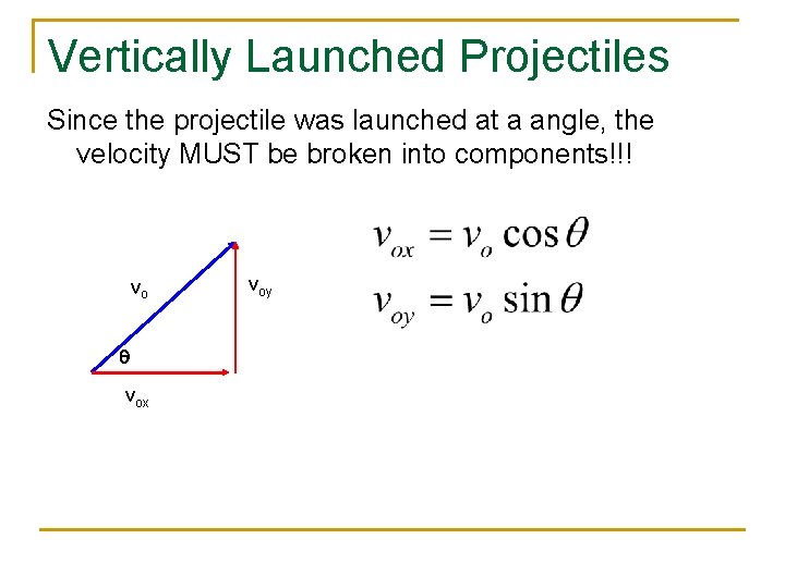 Vertically Launched Projectiles Since the projectile was launched at a angle, the velocity MUST