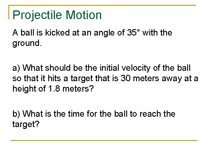 Projectile Motion A ball is kicked at an angle of 35° with the ground.