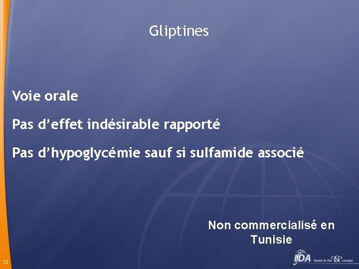 Gliptines Voie orale Pas d’effet indésirable rapporté Pas d’hypoglycémie sauf si sulfamide associé Non