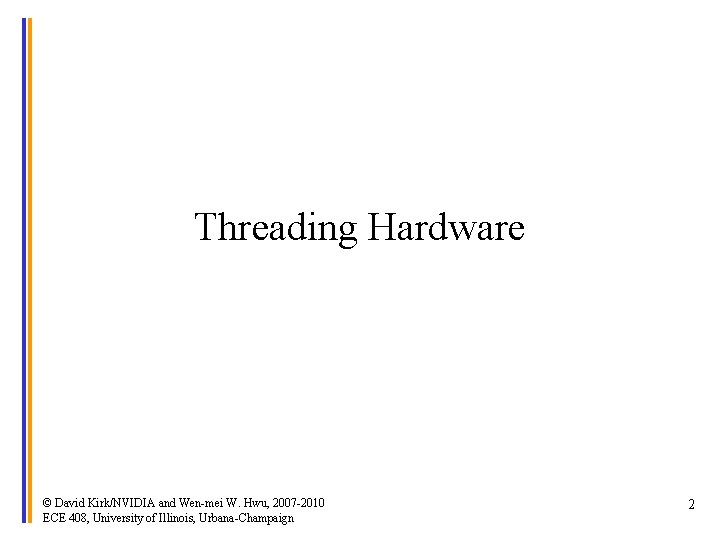 Threading Hardware © David Kirk/NVIDIA and Wen-mei W. Hwu, 2007 -2010 ECE 408, University