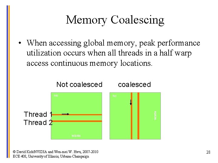 Memory Coalescing • When accessing global memory, peak performance utilization occurs when all threads