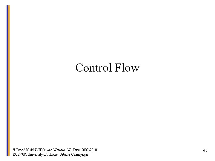 Control Flow © David Kirk/NVIDIA and Wen-mei W. Hwu, 2007 -2010 ECE 408, University