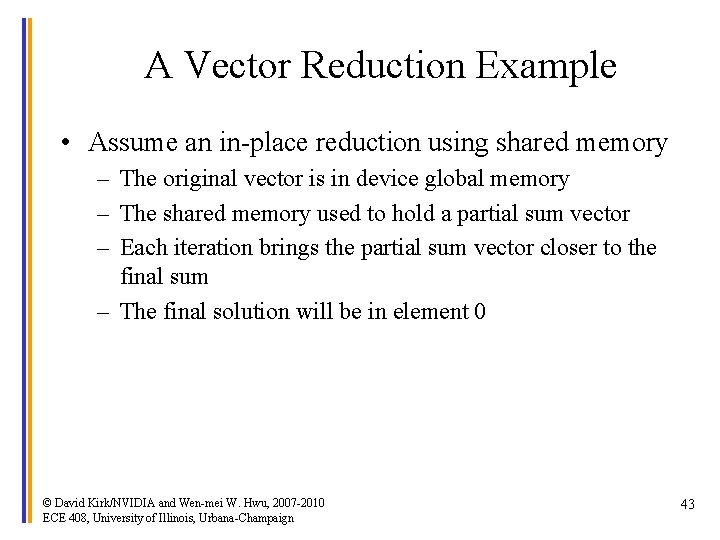 A Vector Reduction Example • Assume an in-place reduction using shared memory – The