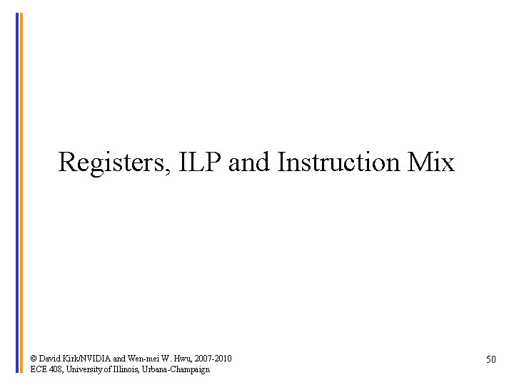 Registers, ILP and Instruction Mix © David Kirk/NVIDIA and Wen-mei W. Hwu, 2007 -2010